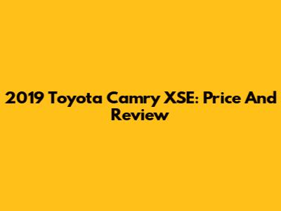 2019 Toyota Camry XSE: Price And Review