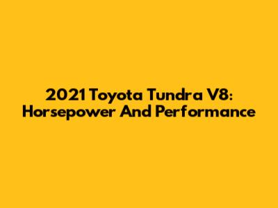 2021 Toyota Tundra V8: Horsepower And Performance