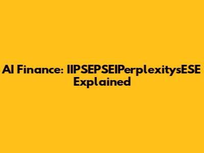 AI Finance: IIPSEPSEIPerplexitysESE Explained