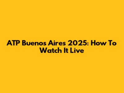 ATP Buenos Aires 2025: How To Watch It Live