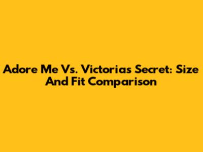 Adore Me Vs. Victoria's Secret: Size And Fit Comparison