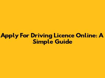 Apply For Driving Licence Online: A Simple Guide