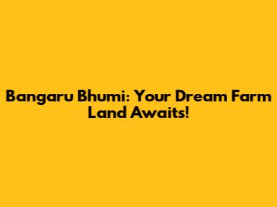 Bangaru Bhumi: Your Dream Farm Land Awaits!