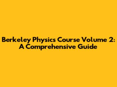 Berkeley Physics Course Volume 2: A Comprehensive Guide