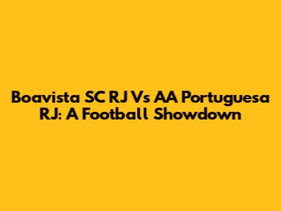 Boavista SC RJ Vs AA Portuguesa RJ: A Football Showdown