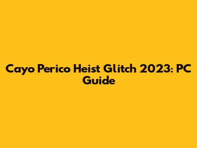Cayo Perico Heist Glitch 2023: PC Guide