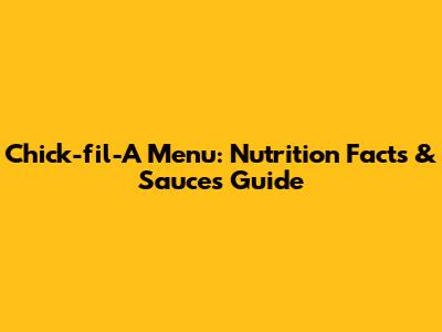 Chick-fil-A Menu: Nutrition Facts & Sauces Guide