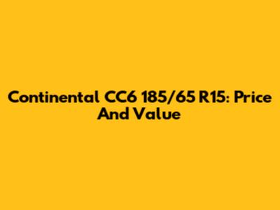 Continental CC6 185/65 R15: Price And Value