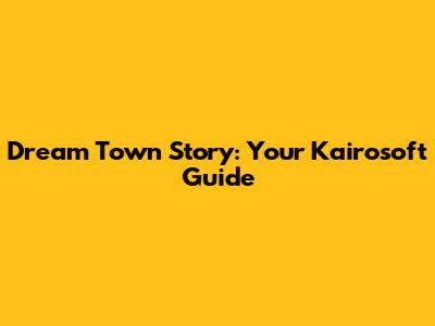 Dream Town Story: Your Kairosoft Guide