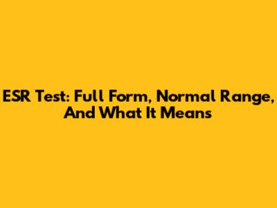 ESR Test: Full Form, Normal Range, And What It Means
