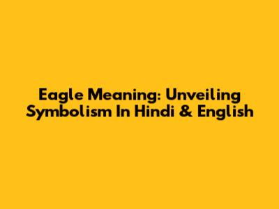 Eagle Meaning: Unveiling Symbolism In Hindi & English