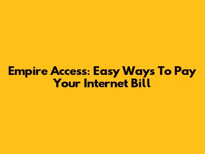 Empire Access: Easy Ways To Pay Your Internet Bill