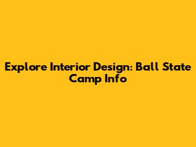 Explore Interior Design: Ball State Camp Info