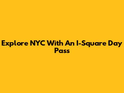 Explore NYC With An I-Square Day Pass