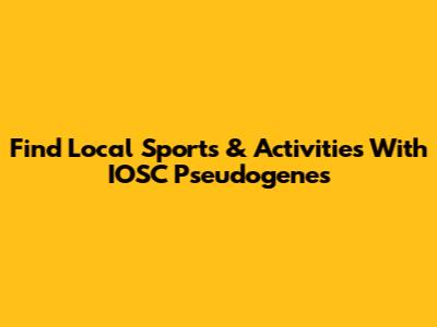 Find Local Sports & Activities With IOSC Pseudogenes