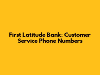 First Latitude Bank: Customer Service Phone Numbers