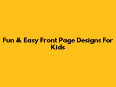 Fun & Easy Front Page Designs For Kids