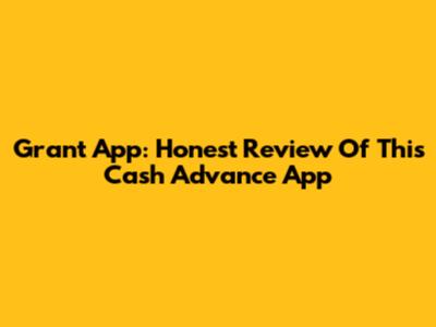 Grant App: Honest Review Of This Cash Advance App