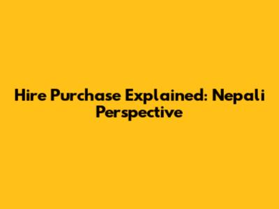 Hire Purchase Explained: Nepali Perspective