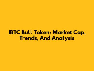 IBTC Bull Token: Market Cap, Trends, And Analysis