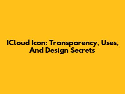 ICloud Icon: Transparency, Uses, And Design Secrets