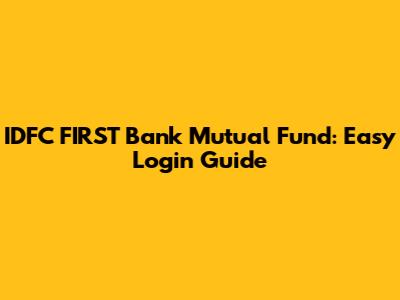IDFC FIRST Bank Mutual Fund: Easy Login Guide