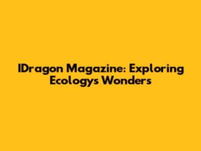 IDragon Magazine: Exploring Ecology's Wonders