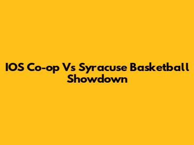 IOS Co-op Vs Syracuse Basketball Showdown