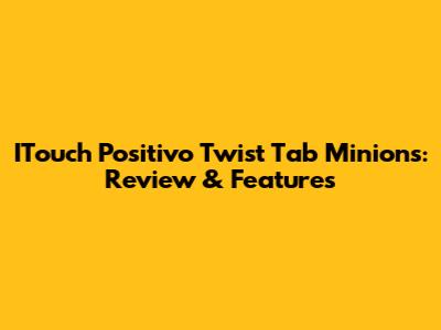 ITouch Positivo Twist Tab Minions: Review & Features