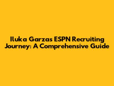 Iluka Garza's ESPN Recruiting Journey: A Comprehensive Guide