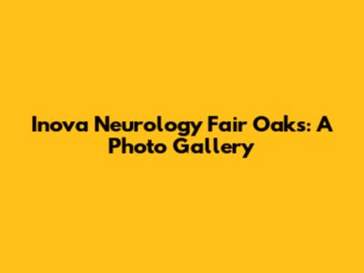 Inova Neurology Fair Oaks: A Photo Gallery