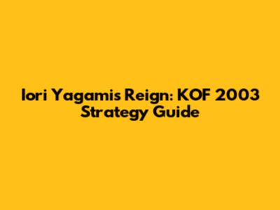 Iori Yagami's Reign: KOF 2003 Strategy Guide