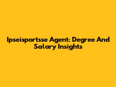 Ipseisportsse Agent: Degree And Salary Insights