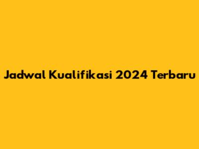 Jadwal Kualifikasi 2024 Terbaru