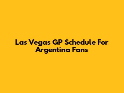 Las Vegas GP Schedule For Argentina Fans