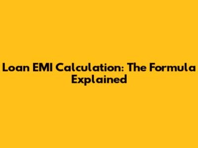 Loan EMI Calculation: The Formula Explained