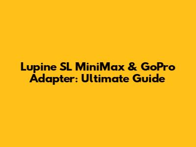 Lupine SL MiniMax & GoPro Adapter: Ultimate Guide