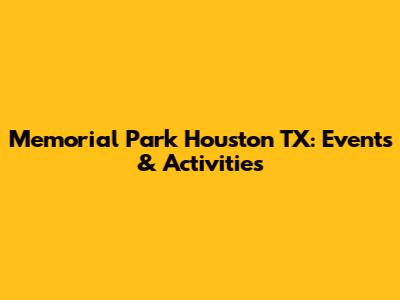 Memorial Park Houston TX: Events & Activities