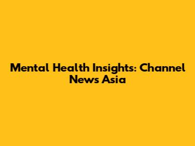 Mental Health Insights: Channel News Asia