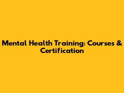 Mental Health Training: Courses & Certification