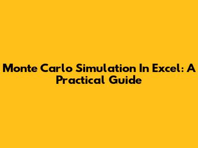 Monte Carlo Simulation In Excel: A Practical Guide