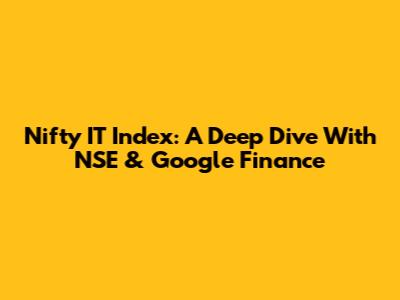 Nifty IT Index: A Deep Dive With NSE & Google Finance