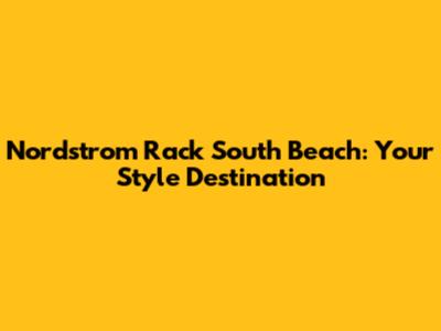 Nordstrom Rack South Beach: Your Style Destination