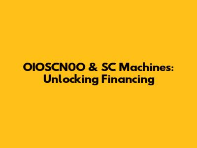 OIOSCN0O & SC Machines: Unlocking Financing