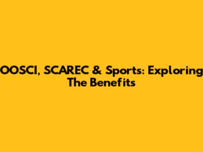 OOSCI, SCAREC & Sports: Exploring The Benefits