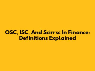 OSC, ISC, And Scirrsc In Finance: Definitions Explained