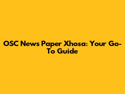 OSC News Paper Xhosa: Your Go-To Guide