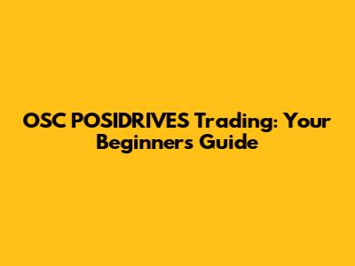 OSC POSIDRIVES Trading: Your Beginner's Guide