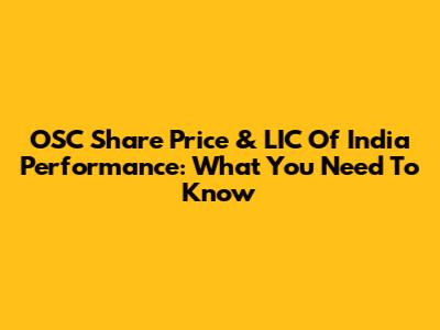 OSC Share Price & LIC Of India Performance: What You Need To Know