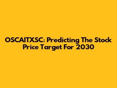 OSCAITXSC: Predicting The Stock Price Target For 2030